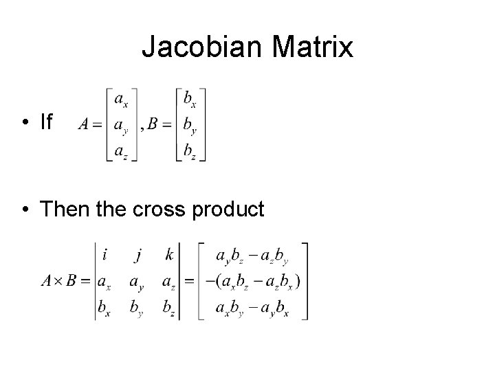 Jacobian Matrix • If • Then the cross product Jacobian Matrix • If • Then the cross product