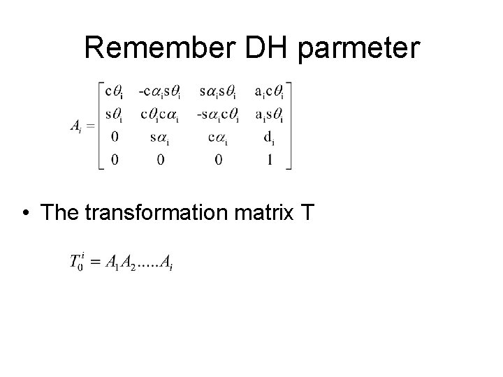 Remember DH parmeter • The transformation matrix T 