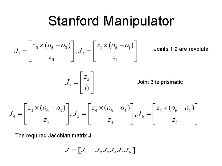 Stanford Manipulator Joints 1, 2 are revolute Joint 3 is prismatic The required Jacobian