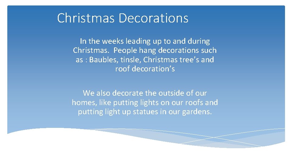 Christmas Decorations In the weeks leading up to and during Christmas. People hang decorations