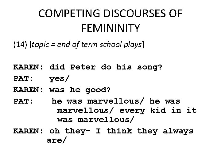 COMPETING DISCOURSES OF FEMININITY (14) [topic = end of term school plays] KAREN: PAT: