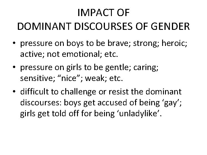 IMPACT OF DOMINANT DISCOURSES OF GENDER • pressure on boys to be brave; strong;