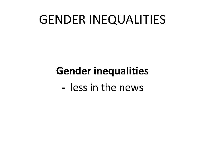 GENDER INEQUALITIES Gender inequalities - less in the news 