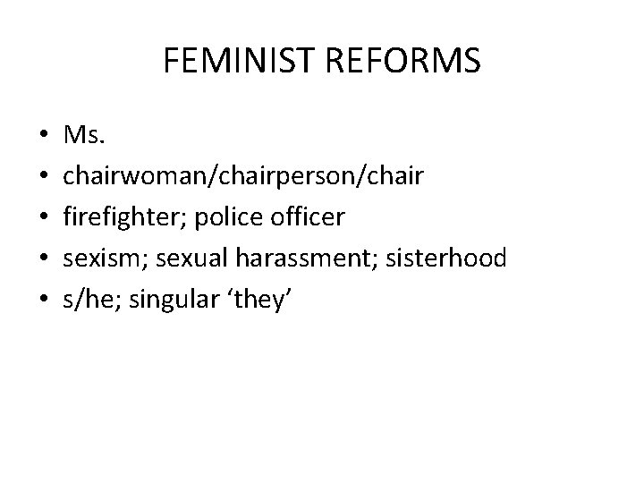 FEMINIST REFORMS • • • Ms. chairwoman/chairperson/chair firefighter; police officer sexism; sexual harassment; sisterhood