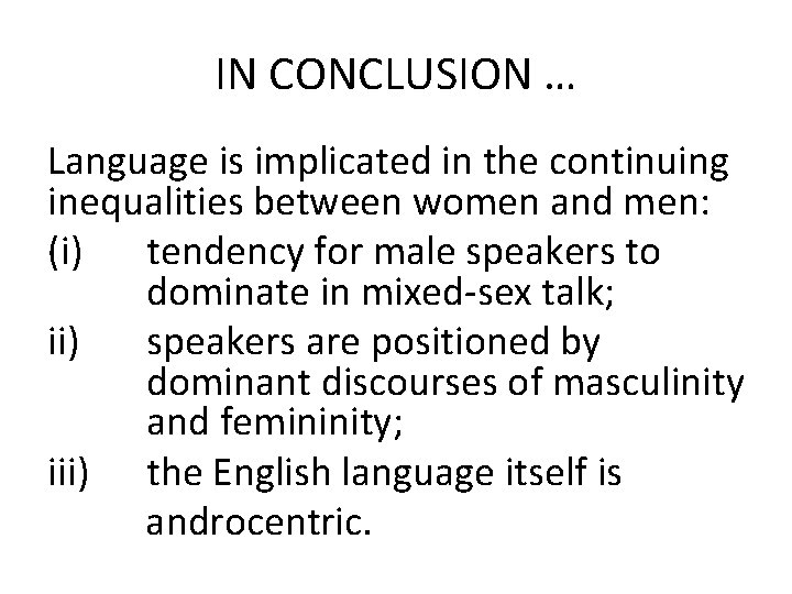 IN CONCLUSION … Language is implicated in the continuing inequalities between women and men: