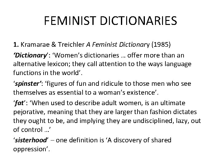 FEMINIST DICTIONARIES 1. Kramarae & Treichler A Feminist Dictionary (1985) ‘Dictionary’: ‘Women’s dictionaries …