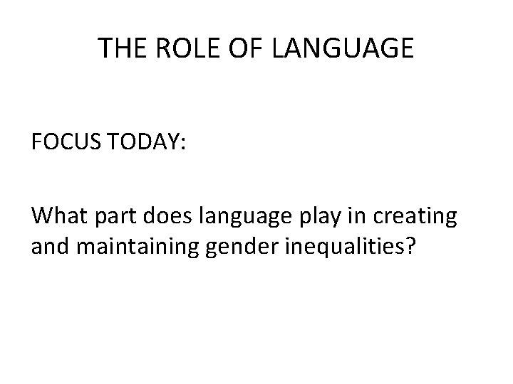 THE ROLE OF LANGUAGE FOCUS TODAY: What part does language play in creating and