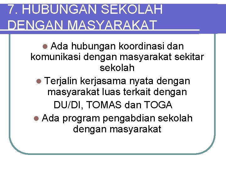 7. HUBUNGAN SEKOLAH DENGAN MASYARAKAT l Ada hubungan koordinasi dan komunikasi dengan masyarakat sekitar