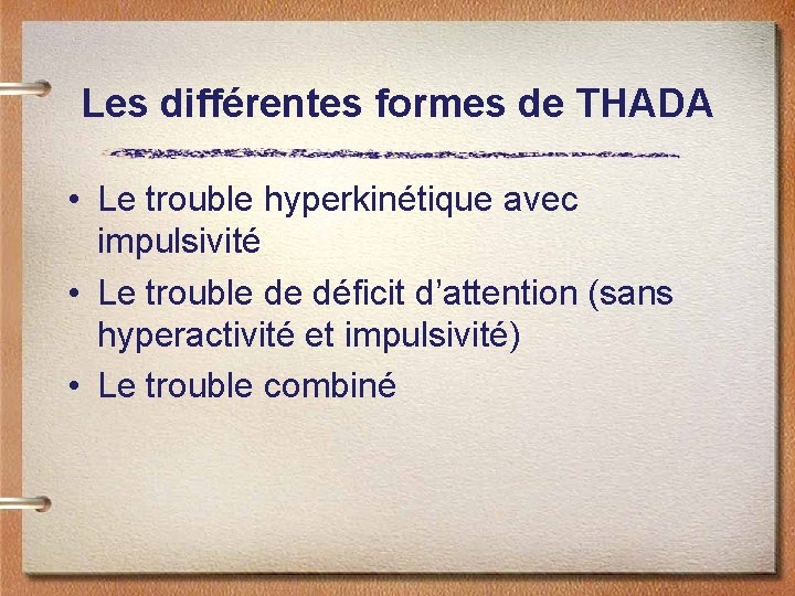 Les différentes formes de THADA • Le trouble hyperkinétique avec impulsivité • Le trouble