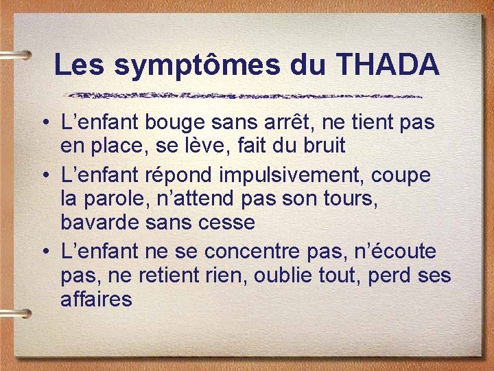 Les symptômes du THADA • L’enfant bouge sans arrêt, ne tient pas en place,