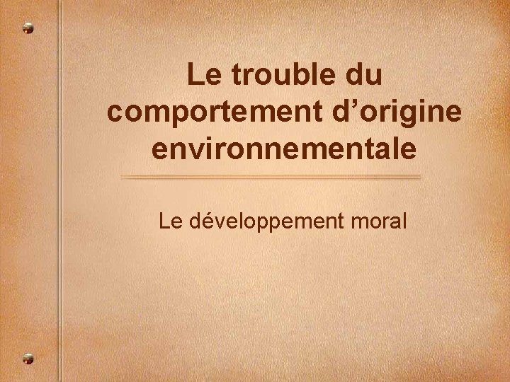 Le trouble du comportement d’origine environnementale Le développement moral 