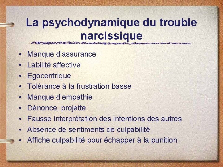 La psychodynamique du trouble narcissique • • • Manque d’assurance Labilité affective Egocentrique Tolérance
