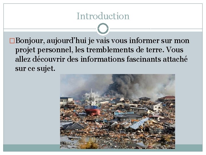 Introduction �Bonjour, aujourd’hui je vais vous informer sur mon projet personnel, les tremblements de