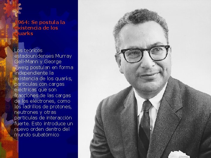 1964: Se postula la existencia de los Quarks Los teóricos estadounidenses Murray Gell-Mann y
