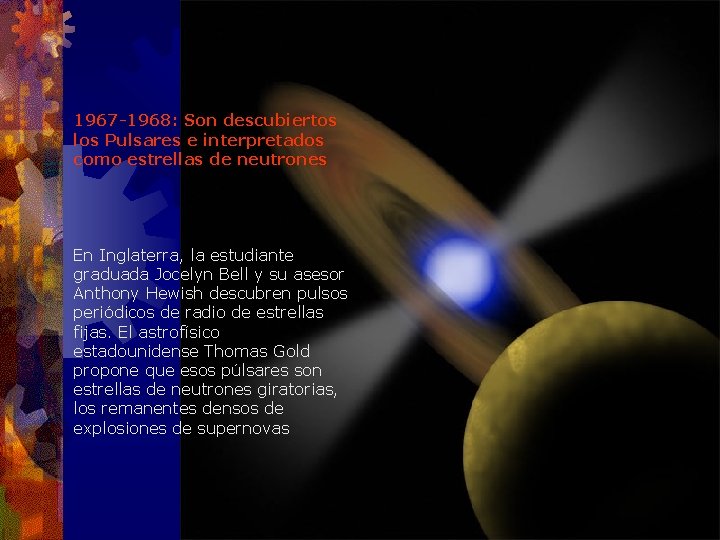 1967 -1968: Son descubiertos los Pulsares e interpretados como estrellas de neutrones En Inglaterra,