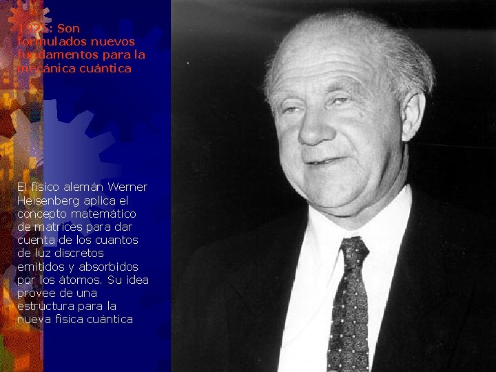 1925: Son formulados nuevos fundamentos para la mecánica cuántica El físico alemán Werner Heisenberg