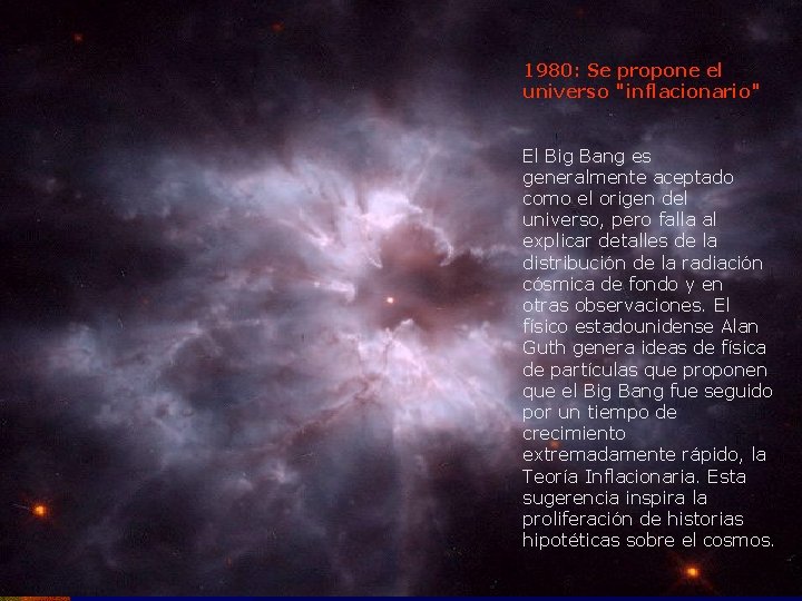 1980: Se propone el universo "inflacionario" El Big Bang es generalmente aceptado como el