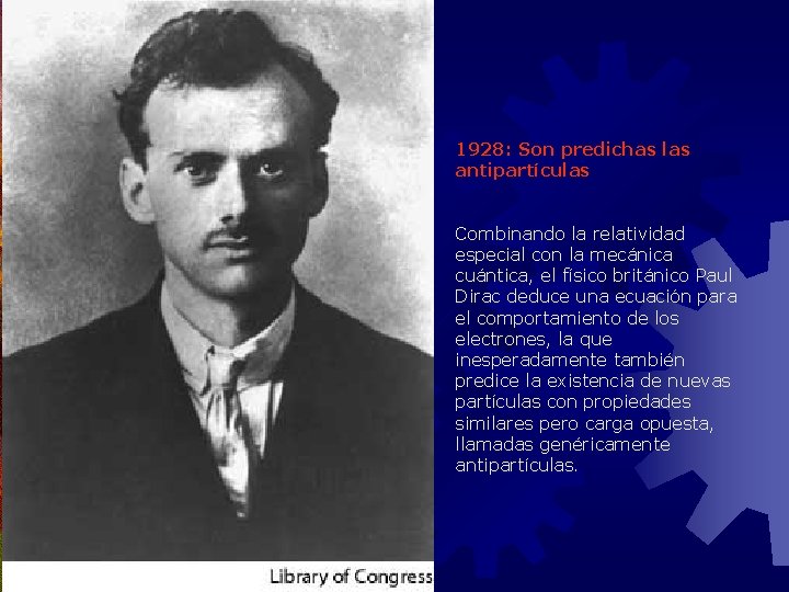 1928: Son predichas las antipartículas Combinando la relatividad especial con la mecánica cuántica, el