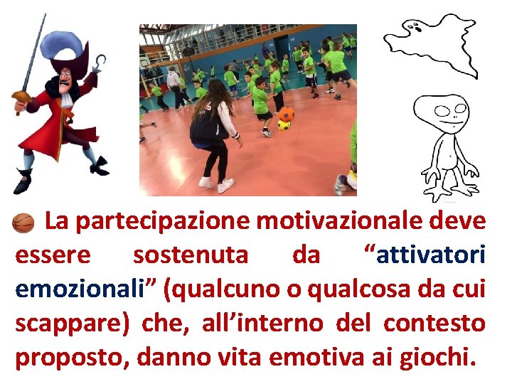 La partecipazione motivazionale deve essere sostenuta da “attivatori emozionali” (qualcuno o qualcosa da cui