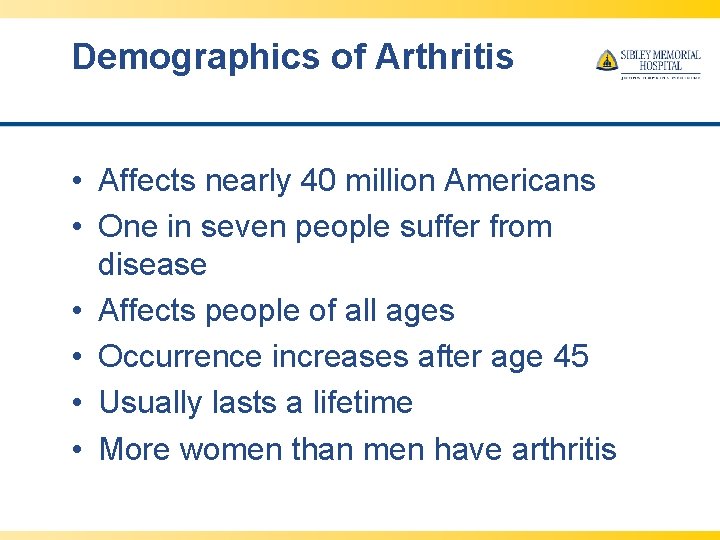Demographics of Arthritis • Affects nearly 40 million Americans • One in seven people