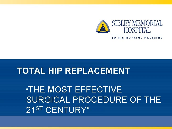 TOTAL HIP REPLACEMENT “THE MOST EFFECTIVE SURGICAL PROCEDURE OF THE 21 ST CENTURY” 