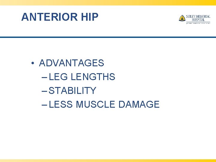 ANTERIOR HIP • ADVANTAGES – LEG LENGTHS – STABILITY – LESS MUSCLE DAMAGE 
