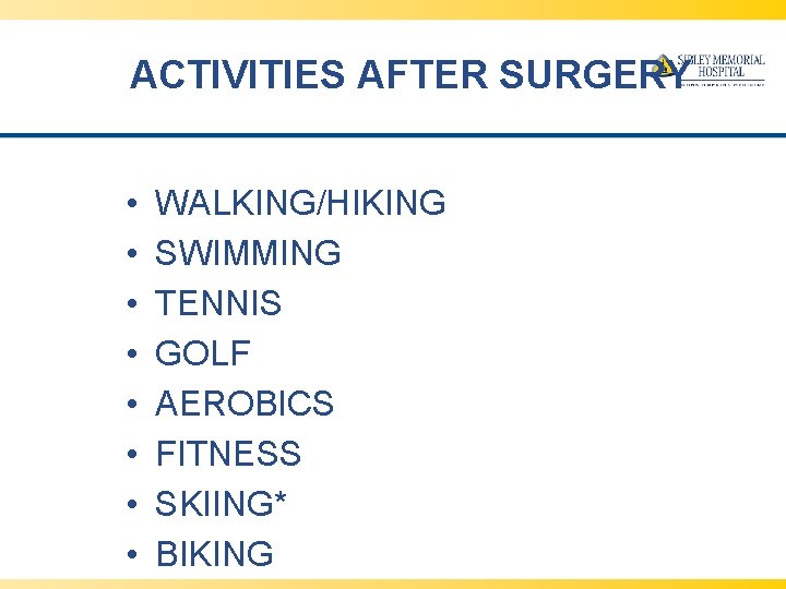 ACTIVITIES AFTER SURGERY • • WALKING/HIKING SWIMMING TENNIS GOLF AEROBICS FITNESS SKIING* BIKING 