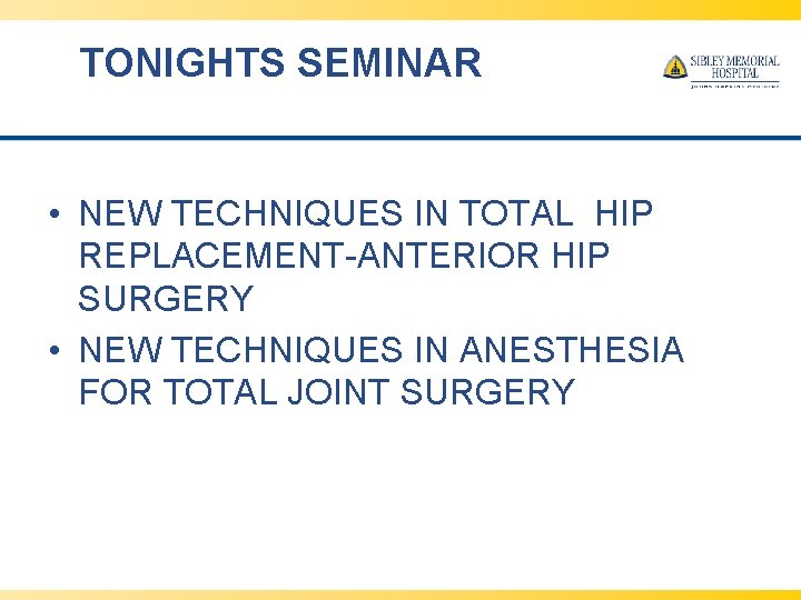 TONIGHTS SEMINAR • NEW TECHNIQUES IN TOTAL HIP REPLACEMENT-ANTERIOR HIP SURGERY • NEW TECHNIQUES