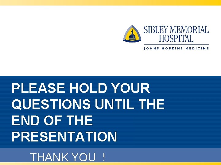 PLEASE HOLD YOUR QUESTIONS UNTIL THE END OF THE PRESENTATION THANK YOU ! 