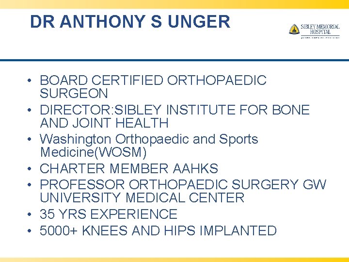 DR ANTHONY S UNGER • BOARD CERTIFIED ORTHOPAEDIC SURGEON • DIRECTOR: SIBLEY INSTITUTE FOR