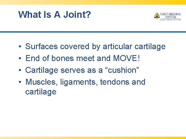 What Is A Joint? • • Surfaces covered by articular cartilage End of bones
