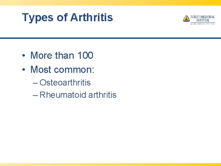 Types of Arthritis • More than 100 • Most common: – Osteoarthritis – Rheumatoid