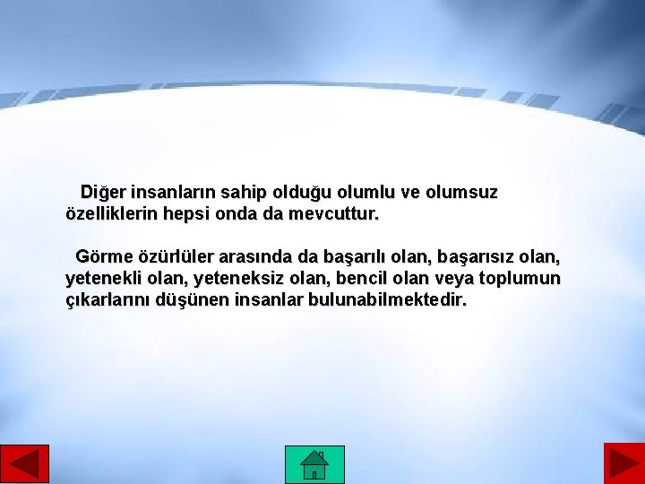 Diğer insanların sahip olduğu olumlu ve olumsuz özelliklerin hepsi onda da mevcuttur. Görme özürlüler