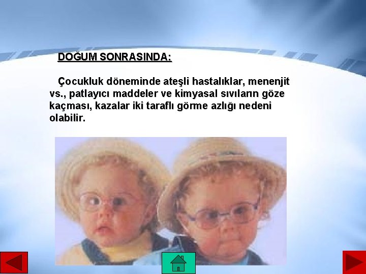 DOĞUM SONRASINDA: Çocukluk döneminde ateşli hastalıklar, menenjit vs. , patlayıcı maddeler ve kimyasal sıvıların