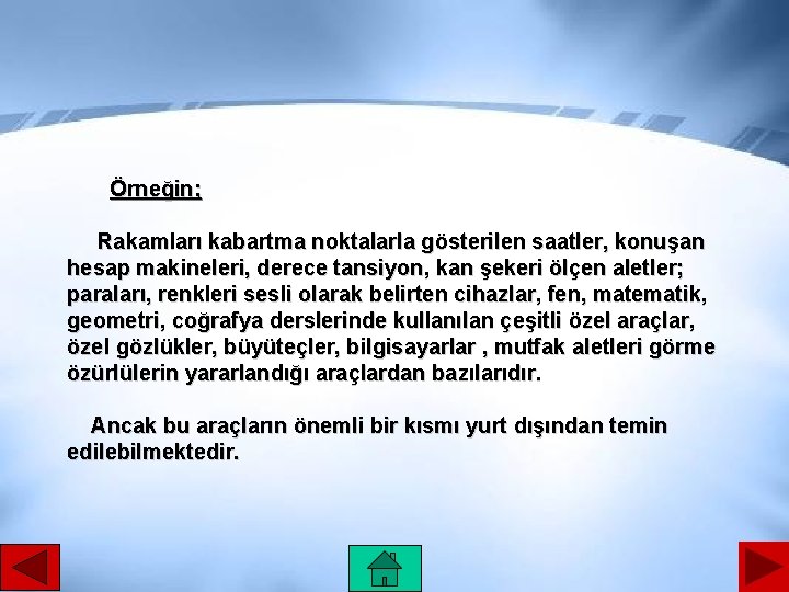 Örneğin; Rakamları kabartma noktalarla gösterilen saatler, konuşan hesap makineleri, derece tansiyon, kan şekeri ölçen