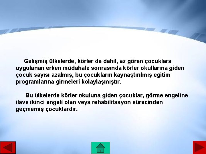 Gelişmiş ülkelerde, körler de dahil, az gören çocuklara uygulanan erken müdahale sonrasında körler okullarına