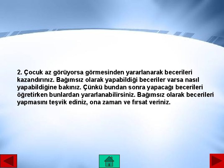 2. Çocuk az görüyorsa görmesinden yararlanarak becerileri kazandırınız. Bağımsız olarak yapabildiği beceriler varsa nasıl