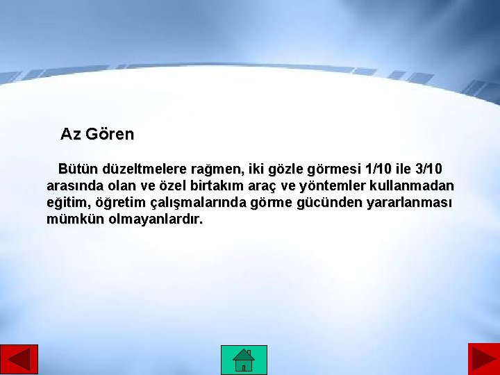 Az Gören Bütün düzeltmelere rağmen, iki gözle görmesi 1/10 ile 3/10 arasında olan ve