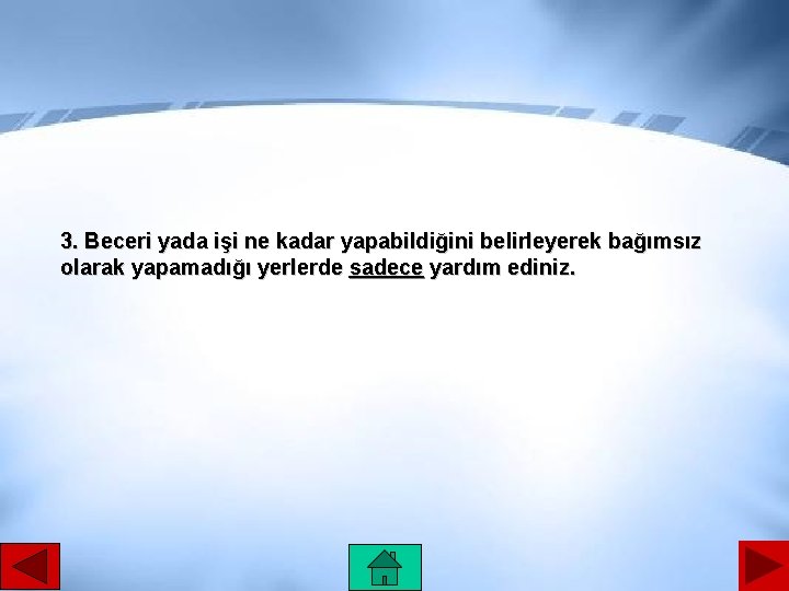 3. Beceri yada işi ne kadar yapabildiğini belirleyerek bağımsız olarak yapamadığı yerlerde sadece yardım