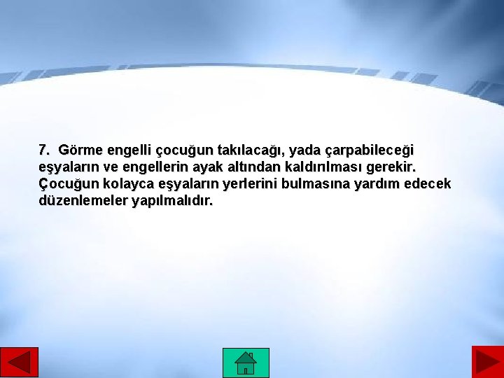 7. Görme engelli çocuğun takılacağı, yada çarpabileceği eşyaların ve engellerin ayak altından kaldırılması gerekir.