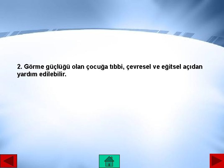 2. Görme güçlüğü olan çocuğa tıbbi, çevresel ve eğitsel açıdan yardım edilebilir. 