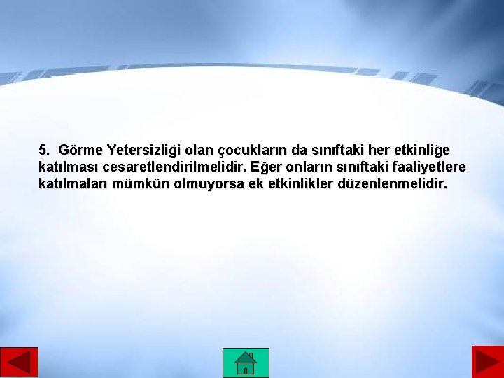 5. Görme Yetersizliği olan çocukların da sınıftaki her etkinliğe katılması cesaretlendirilmelidir. Eğer onların sınıftaki