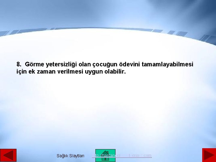 8. Görme yetersizliği olan çocuğun ödevini tamamlayabilmesi için ek zaman verilmesi uygun olabilir. Sağlık