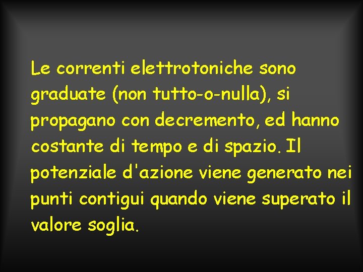 Le correnti elettrotoniche sono graduate (non tutto-o-nulla), si propagano con decremento, ed hanno costante