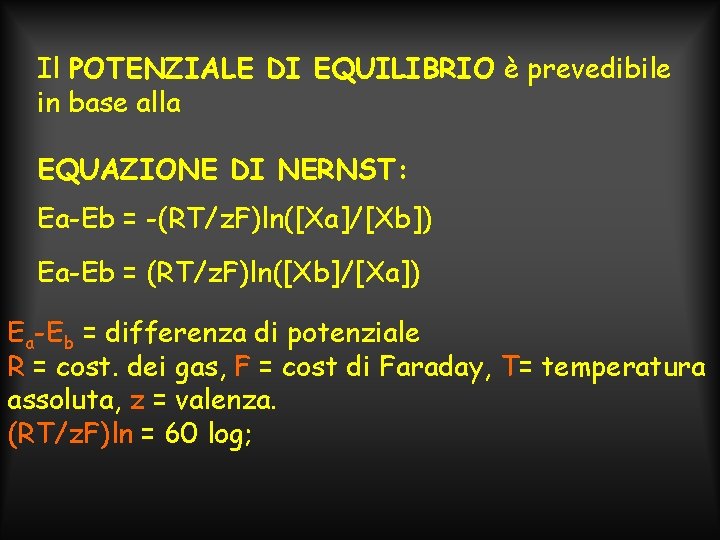 Il POTENZIALE DI EQUILIBRIO è prevedibile in base alla EQUAZIONE DI NERNST: Ea-Eb =