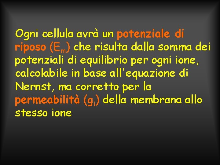 Ogni cellula avrà un potenziale di riposo (Em) che risulta dalla somma dei potenziali