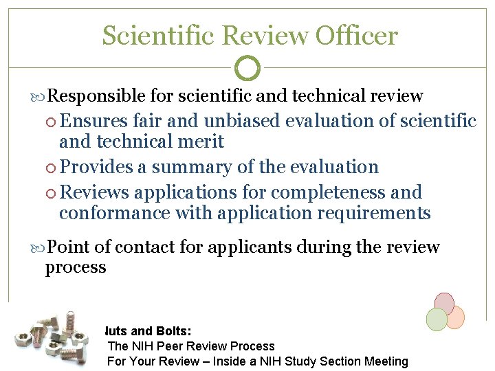Scientific Review Officer Responsible for scientific and technical review Ensures fair and unbiased evaluation