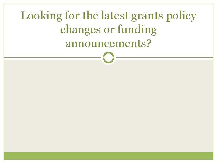 Looking for the latest grants policy changes or funding announcements? 