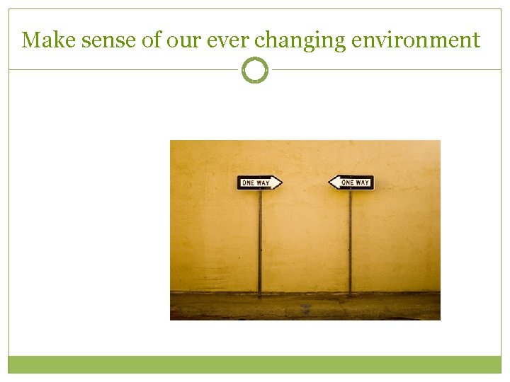 Make sense of our ever changing environment 