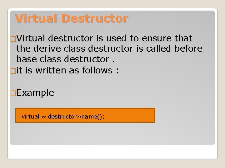 Virtual Destructor �Virtual destructor is used to ensure that the derive class destructor is Virtual Destructor �Virtual destructor is used to ensure that the derive class destructor is